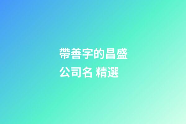 帶善字的昌盛公司名 精選-第1張-公司起名-玄機派